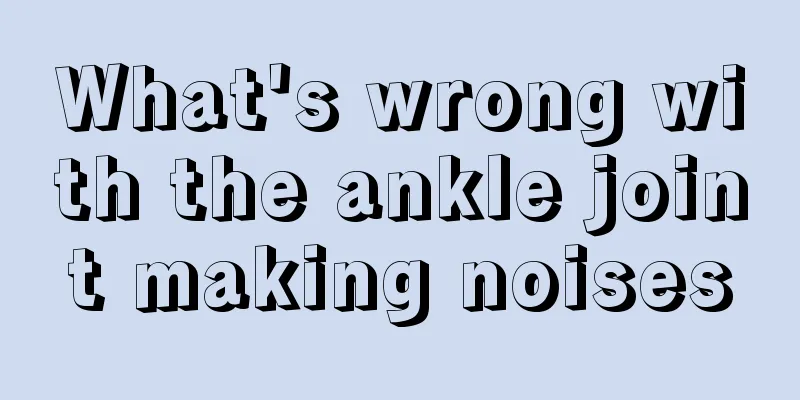 What's wrong with the ankle joint making noises