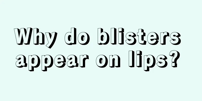 Why do blisters appear on lips? 