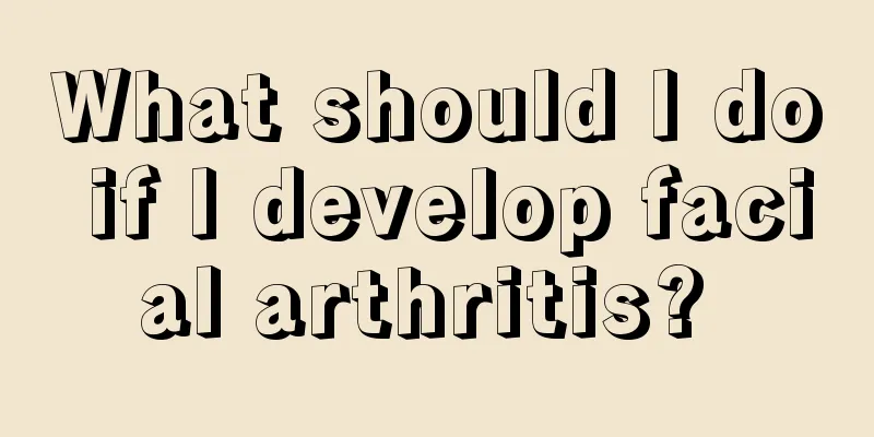 What should I do if I develop facial arthritis? 