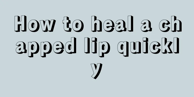 How to heal a chapped lip quickly