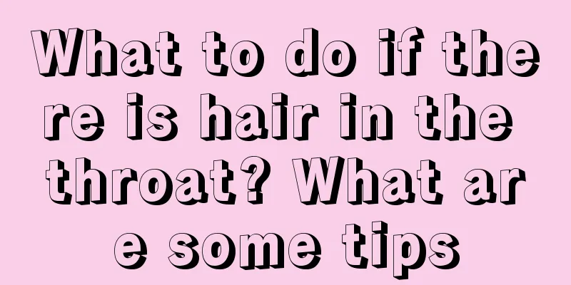 What to do if there is hair in the throat? What are some tips