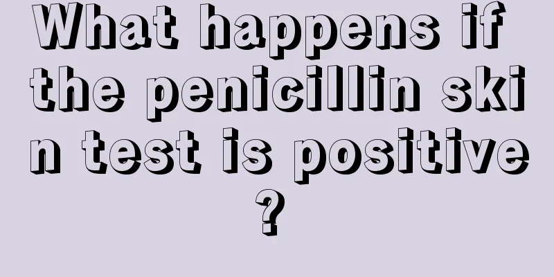 What happens if the penicillin skin test is positive? 