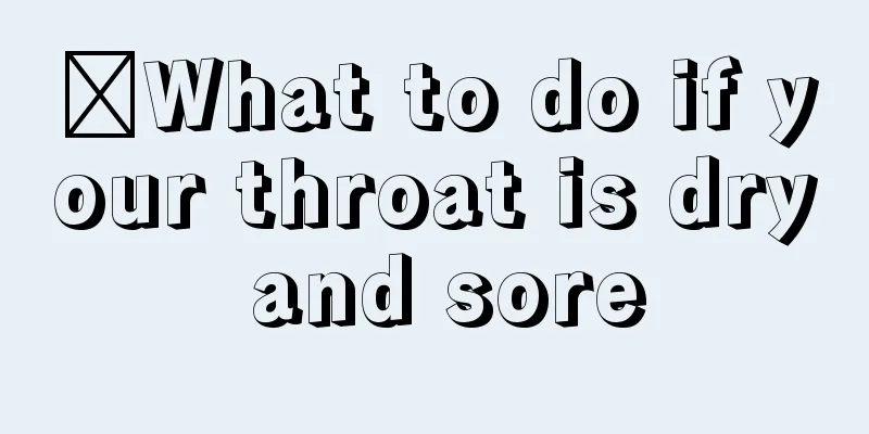 ​What to do if your throat is dry and sore
