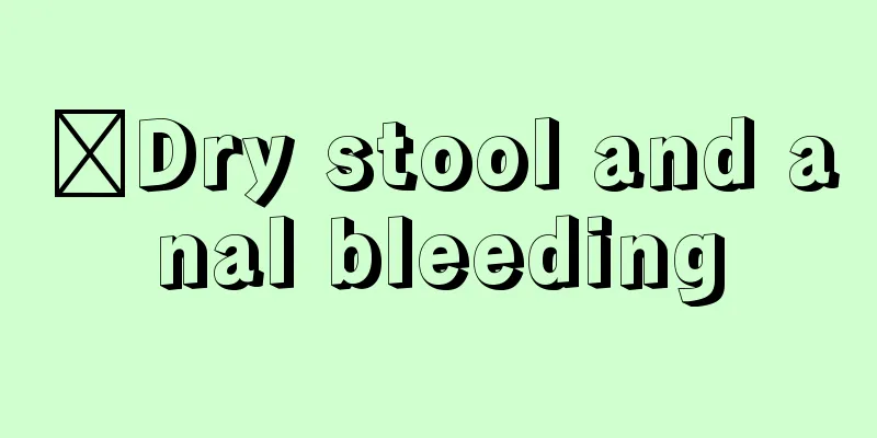 ​Dry stool and anal bleeding
