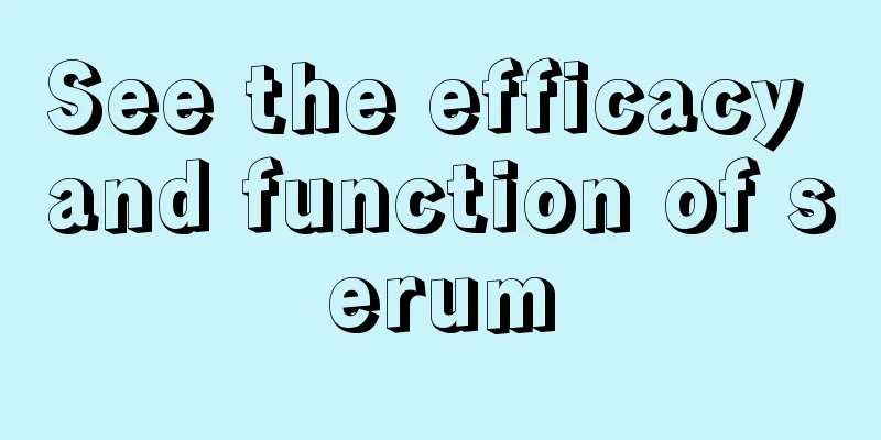See the efficacy and function of serum