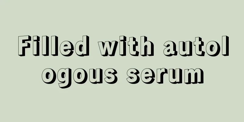 Filled with autologous serum