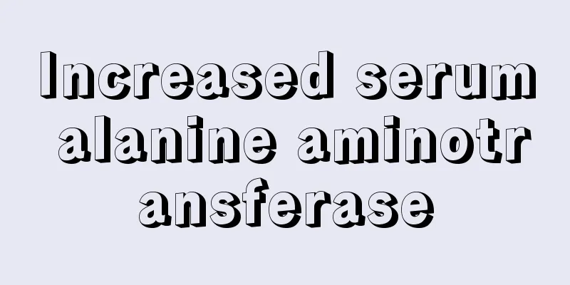Increased serum alanine aminotransferase