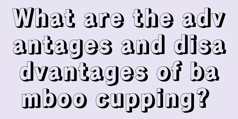 What are the advantages and disadvantages of bamboo cupping? 