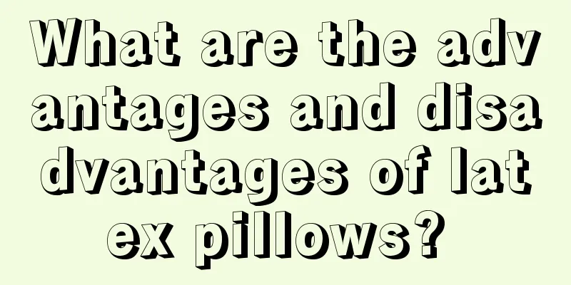 What are the advantages and disadvantages of latex pillows? 