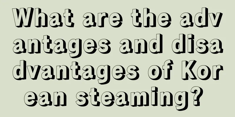What are the advantages and disadvantages of Korean steaming? 
