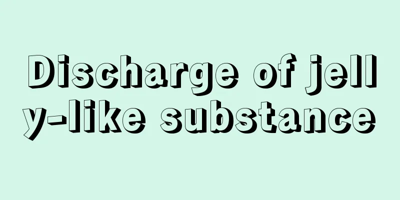 Discharge of jelly-like substance