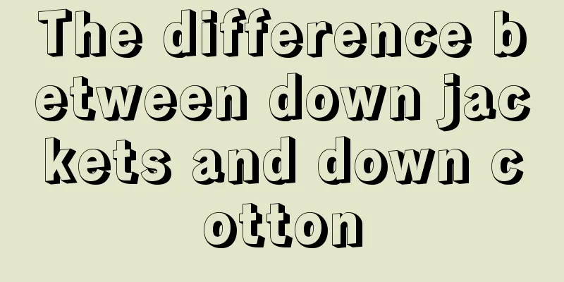 The difference between down jackets and down cotton