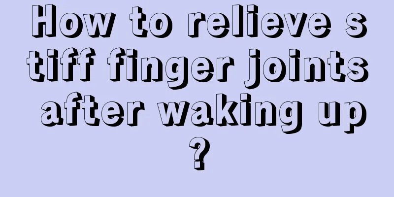 How to relieve stiff finger joints after waking up?