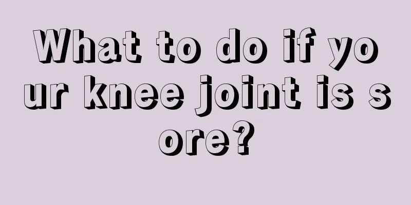 What to do if your knee joint is sore?