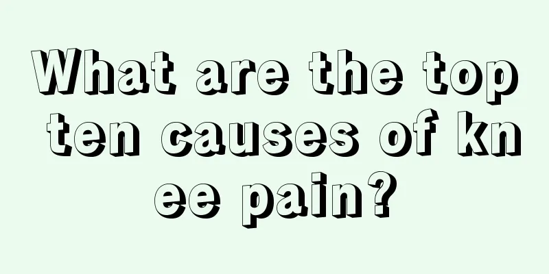 What are the top ten causes of knee pain?