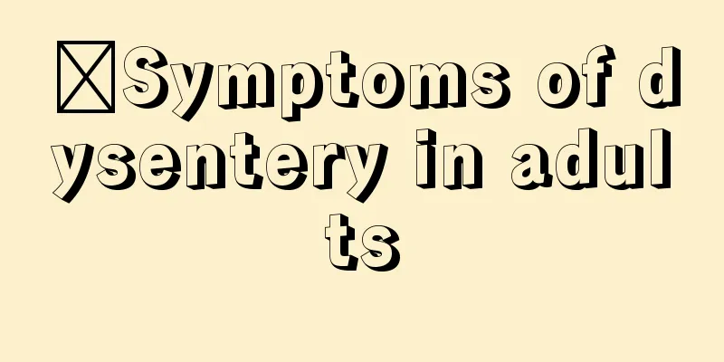 ​Symptoms of dysentery in adults