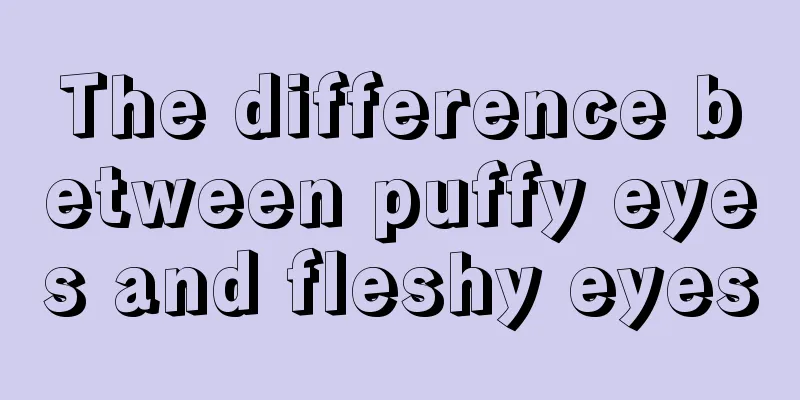 The difference between puffy eyes and fleshy eyes