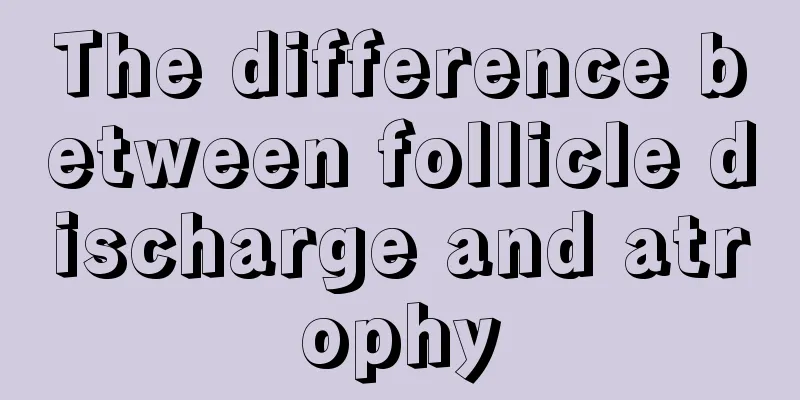 The difference between follicle discharge and atrophy