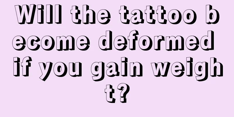 Will the tattoo become deformed if you gain weight?