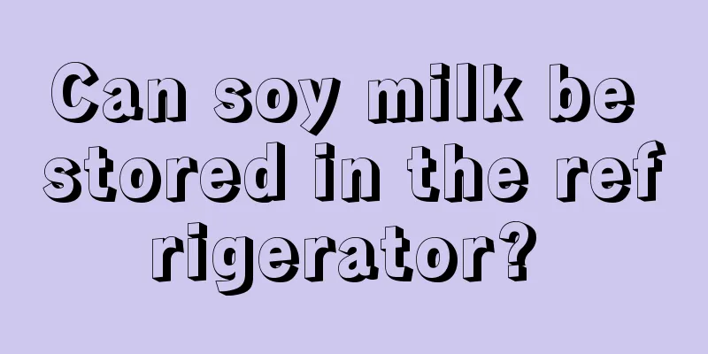 Can soy milk be stored in the refrigerator? 