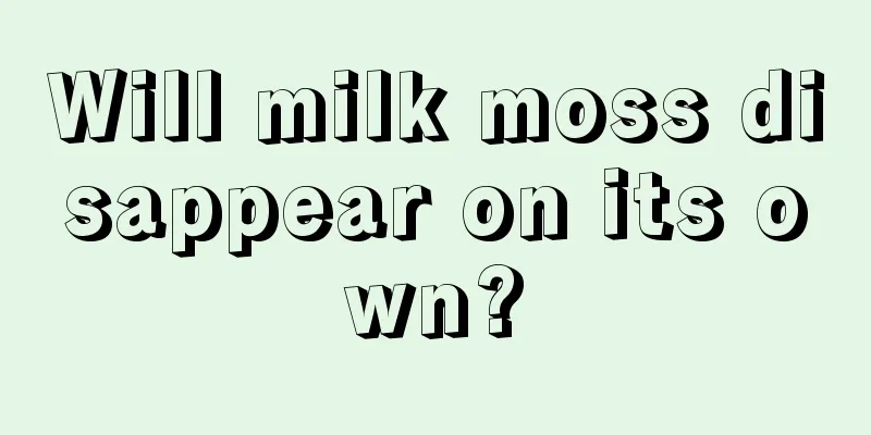Will milk moss disappear on its own?
