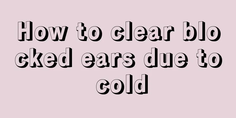 How to clear blocked ears due to cold