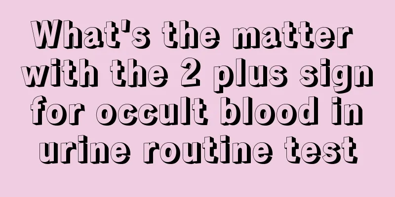 What's the matter with the 2 plus sign for occult blood in urine routine test