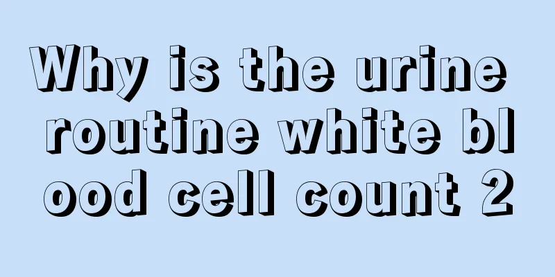 Why is the urine routine white blood cell count 2