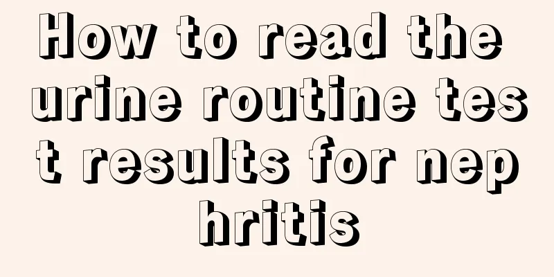 How to read the urine routine test results for nephritis