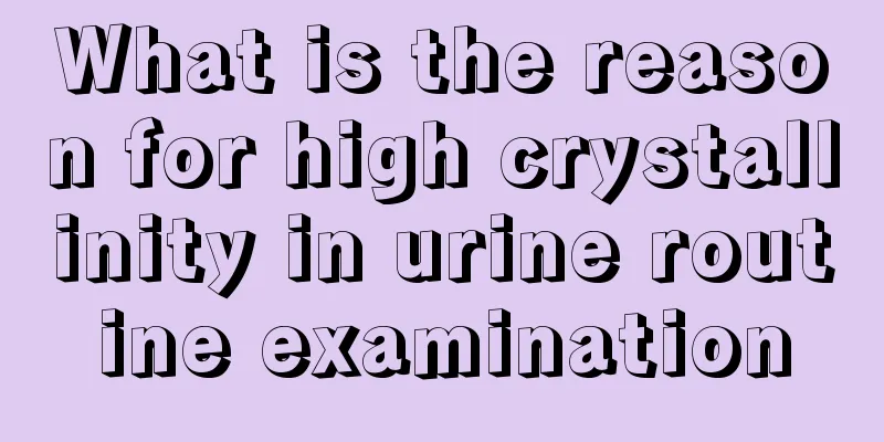 What is the reason for high crystallinity in urine routine examination
