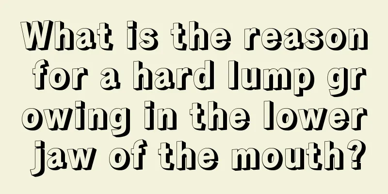 What is the reason for a hard lump growing in the lower jaw of the mouth?