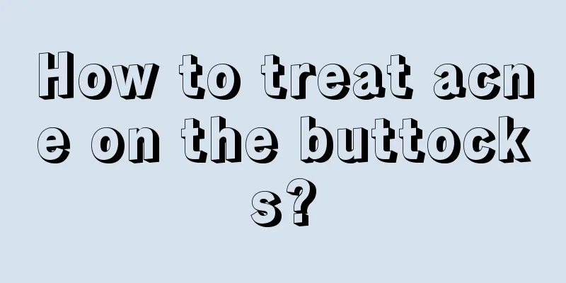How to treat acne on the buttocks?
