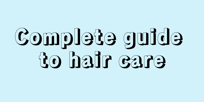 Complete guide to hair care