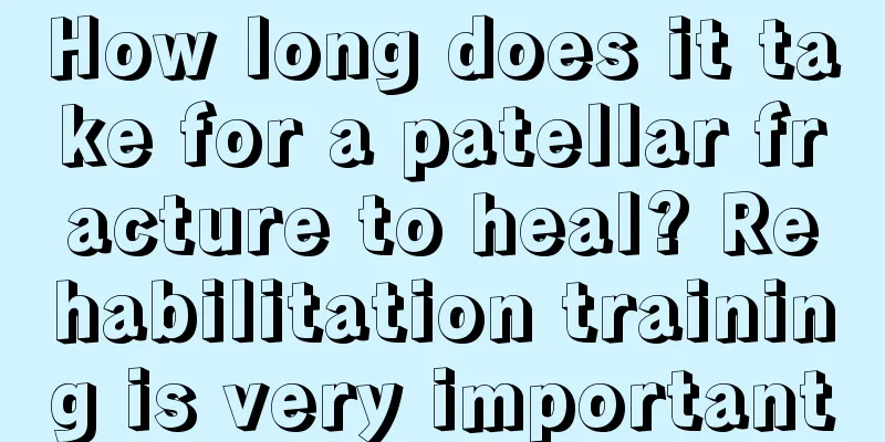 How long does it take for a patellar fracture to heal? Rehabilitation training is very important