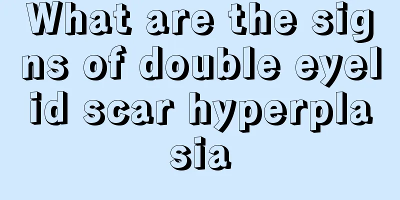 What are the signs of double eyelid scar hyperplasia
