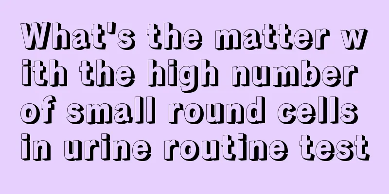 What's the matter with the high number of small round cells in urine routine test