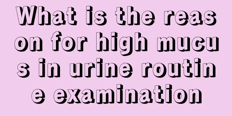 What is the reason for high mucus in urine routine examination