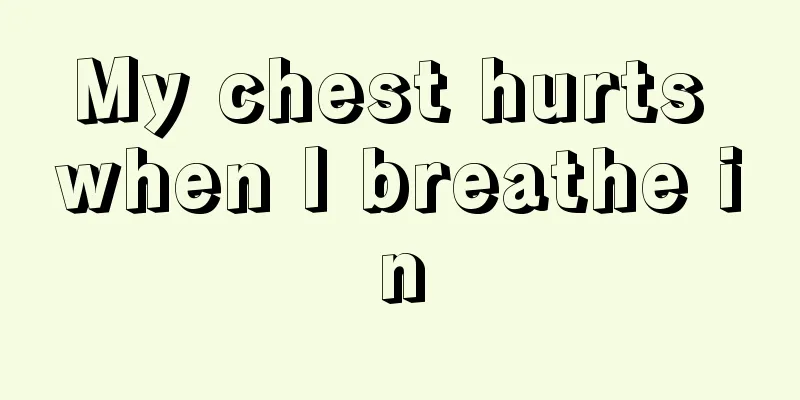 My chest hurts when I breathe in