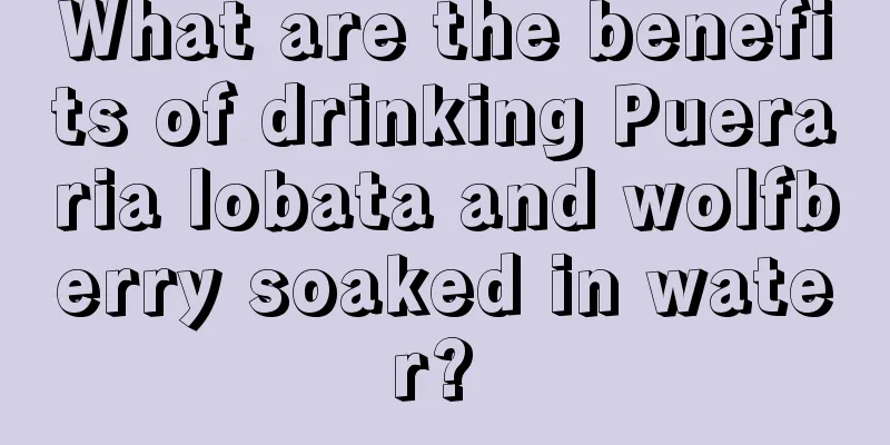 What are the benefits of drinking Pueraria lobata and wolfberry soaked in water? 