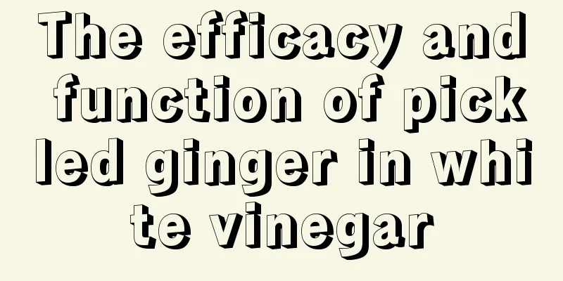 The efficacy and function of pickled ginger in white vinegar