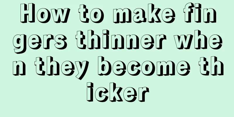 How to make fingers thinner when they become thicker