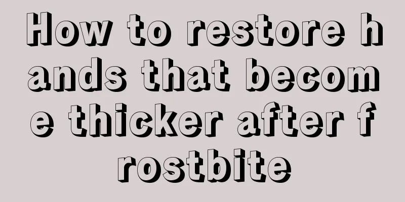 How to restore hands that become thicker after frostbite