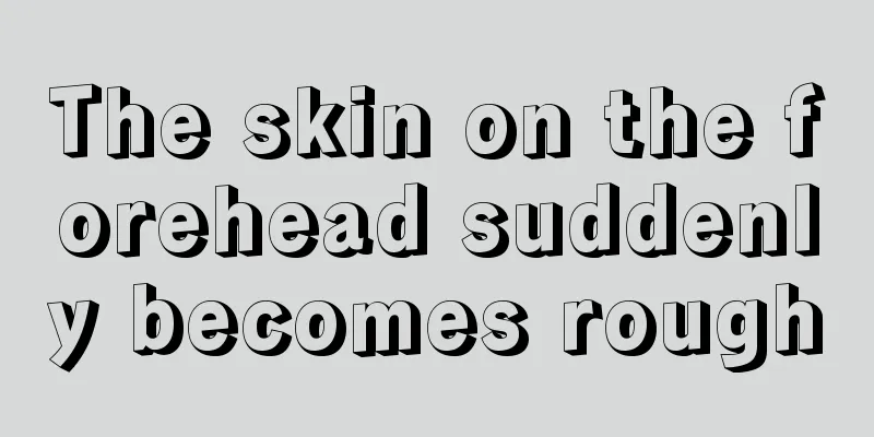 The skin on the forehead suddenly becomes rough