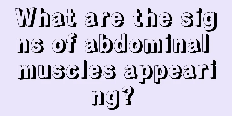 What are the signs of abdominal muscles appearing? 