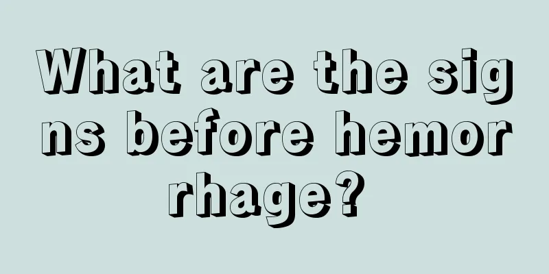 What are the signs before hemorrhage? 