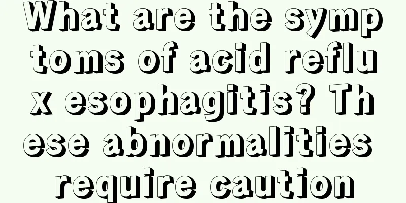 What are the symptoms of acid reflux esophagitis? These abnormalities require caution
