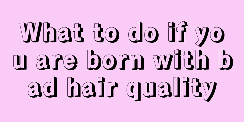 What to do if you are born with bad hair quality