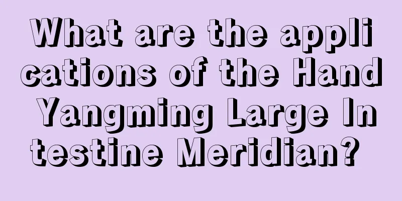 What are the applications of the Hand Yangming Large Intestine Meridian? 