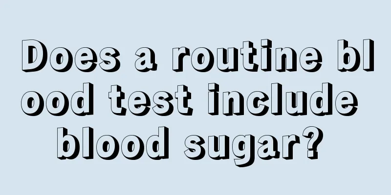 Does a routine blood test include blood sugar? 