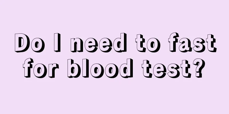 Do I need to fast for blood test? 